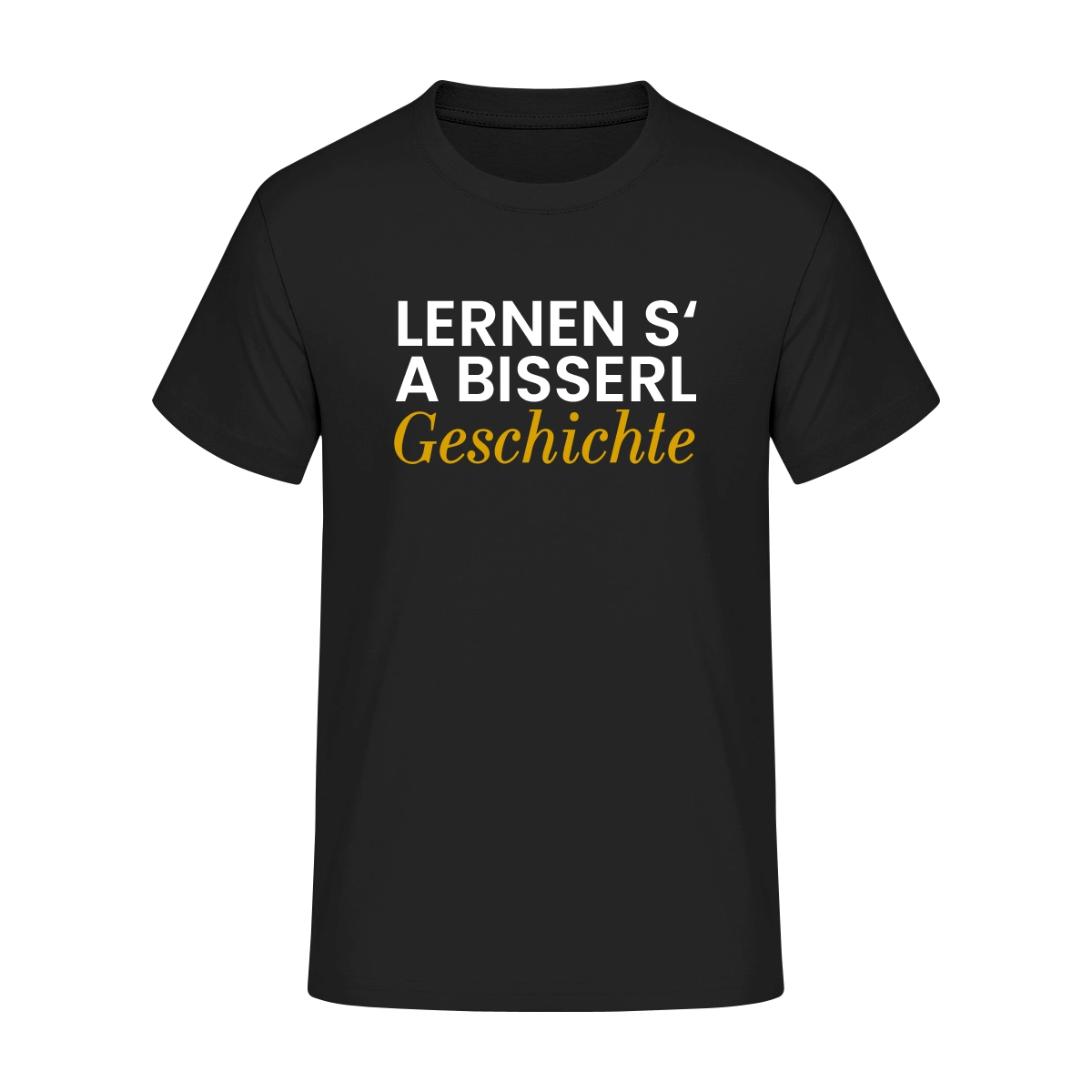T-Shirt  "Lernen s' a bisserl Geschichte"